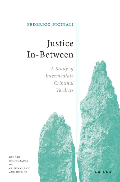 Book cover of Justice In-Between: A Study of Intermediate Criminal Verdicts (Oxford Monographs on Criminal Law and Justice)