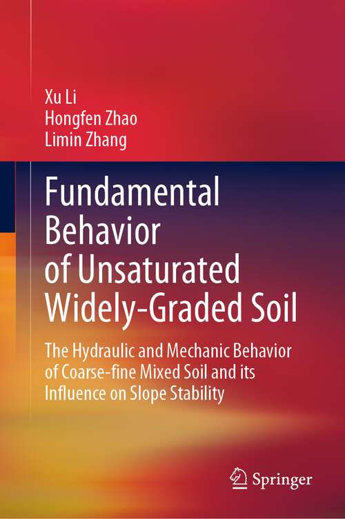 Book cover of Fundamental Behavior of Unsaturated Widely-Graded Soil: The Hydraulic and Mechanic Behavior of Coarse-fine Mixed Soil and its Influence on Slope Stability (1st ed. 2023)