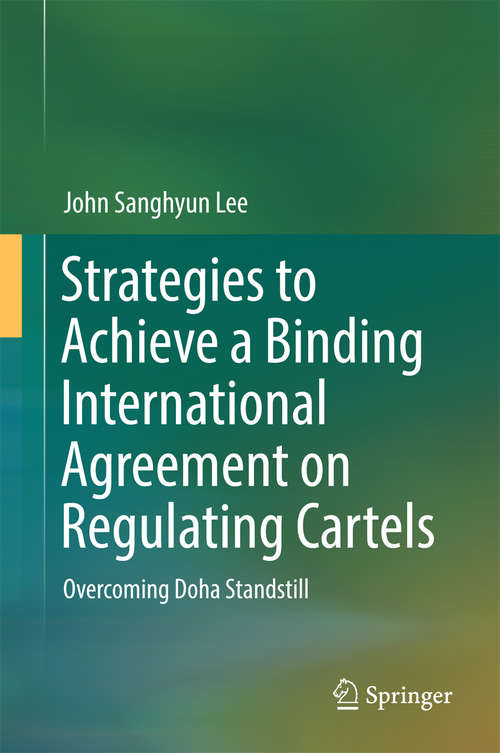 Book cover of Strategies to Achieve a Binding International Agreement on Regulating Cartels: Overcoming Doha Standstill (1st ed. 2017)