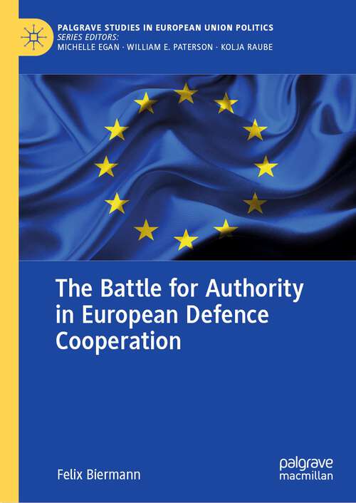 Book cover of The Battle for Authority in European Defence Cooperation (1st ed. 2023) (Palgrave Studies in European Union Politics)