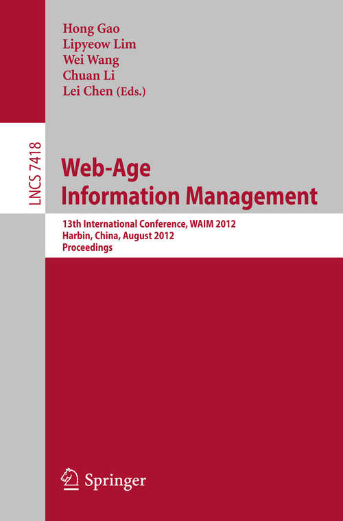 Book cover of Web-Age Information Management: 13th International Conference, WAIM 2012, Harbin, China, August 18-20, 2012. Proceedings (2012) (Lecture Notes in Computer Science #7418)