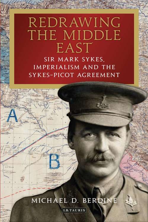 Book cover of Redrawing the Middle East: Sir Mark Sykes, Imperialism and the Sykes-Picot Agreement
