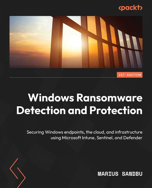 Book cover of Windows Ransomware Detection And Protection: Securing Windows Endpoints, The Cloud, And Infrastructure Using Microsoft Intune, Sentinel, And Defender