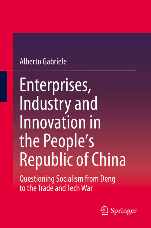 Book cover of Enterprises, Industry and Innovation in the People's Republic of China: Questioning Socialism from Deng to the Trade and Tech War (1st ed. 2020)