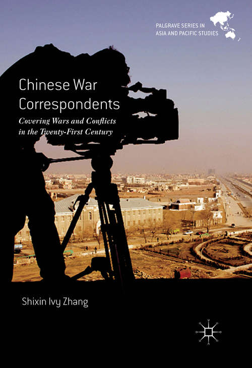 Book cover of Chinese War Correspondents: Covering Wars and Conflicts in the Twenty-First Century (1st ed. 2016) (Palgrave Series in Asia and Pacific Studies)
