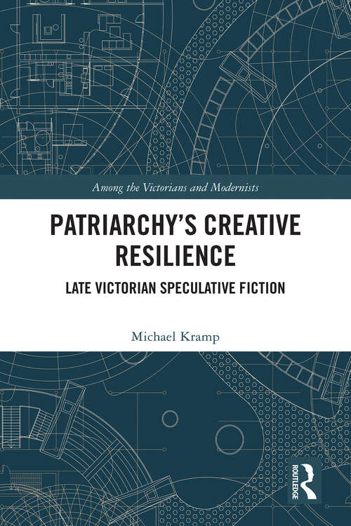 Book cover of Patriarchy’s Creative Resilience: Late Victorian Speculative Fiction (Among the Victorians and Modernists)