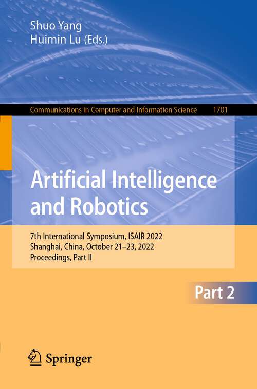 Book cover of Artificial Intelligence and Robotics: 7th International Symposium, ISAIR 2022, Shanghai, China, October 21-23, 2022, Proceedings, Part II (1st ed. 2022) (Communications in Computer and Information Science #1701)