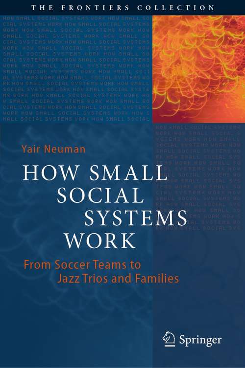 Book cover of How Small Social Systems Work: From Soccer Teams to Jazz Trios and Families (1st ed. 2021) (The Frontiers Collection)