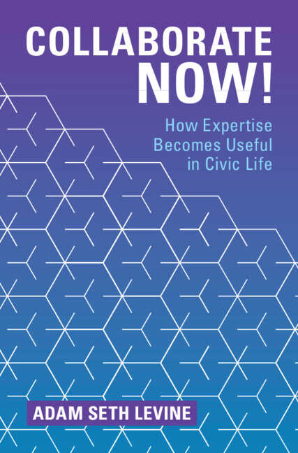 Book cover of Collaborate Now!: How Expertise Becomes Useful in Civic Life