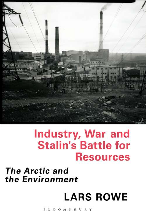 Book cover of Industry, War and Stalin's Battle for Resources: The Arctic and the Environment (Library of Arctic Studies)