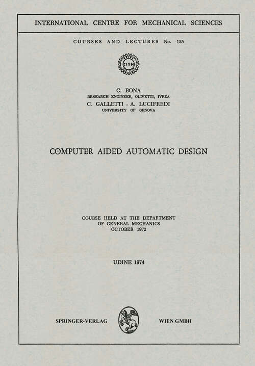 Book cover of Computer Aided Automatic Design: Course held at the Department of General Mechanics, October 1972 (1974) (CISM International Centre for Mechanical Sciences #155)