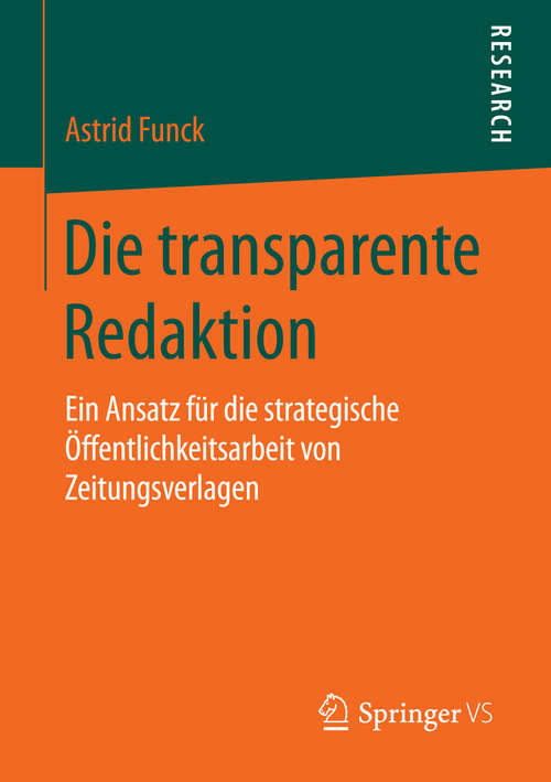 Book cover of Die transparente Redaktion: Ein Ansatz für die strategische Öffentlichkeitsarbeit von Zeitungsverlagen (1. Aufl. 2016)