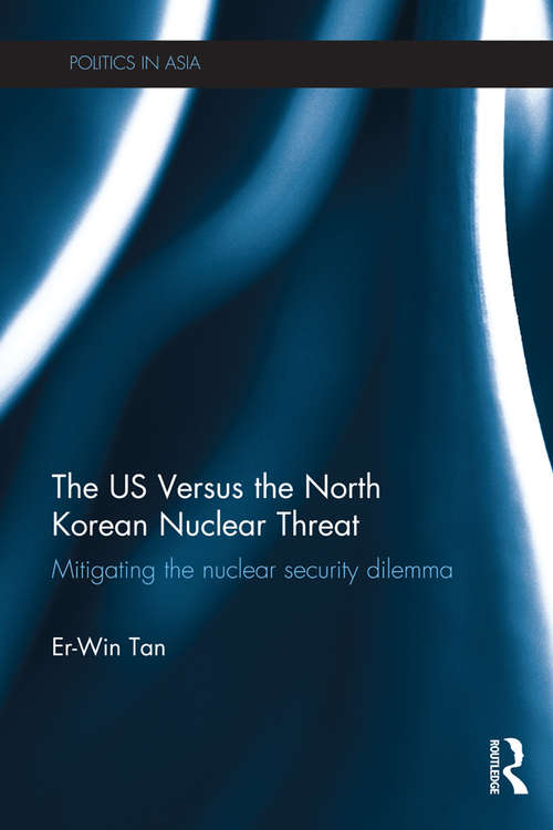 Book cover of The US Versus the North Korean Nuclear Threat: Mitigating the Nuclear Security Dilemma (Politics in Asia)