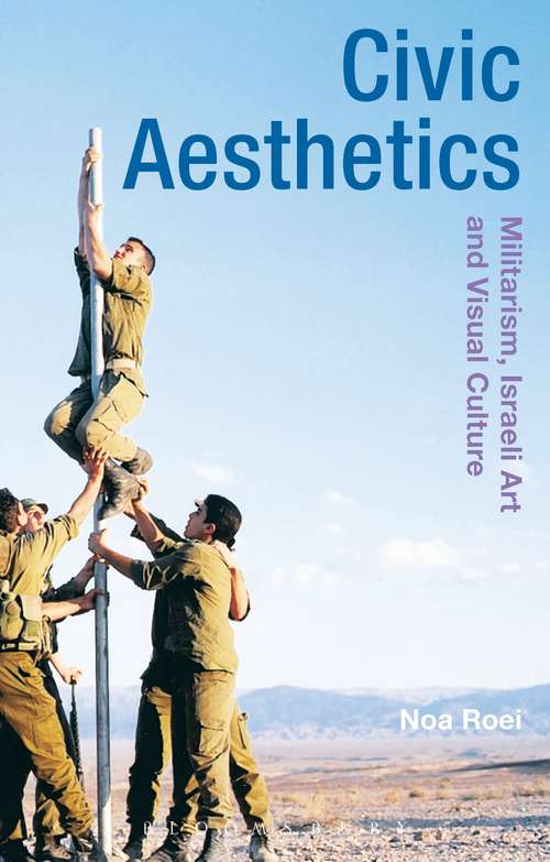 Book cover of Civic Aesthetics: Militarism, Israeli Art and Visual Culture (Radical Aesthetics-Radical Art)