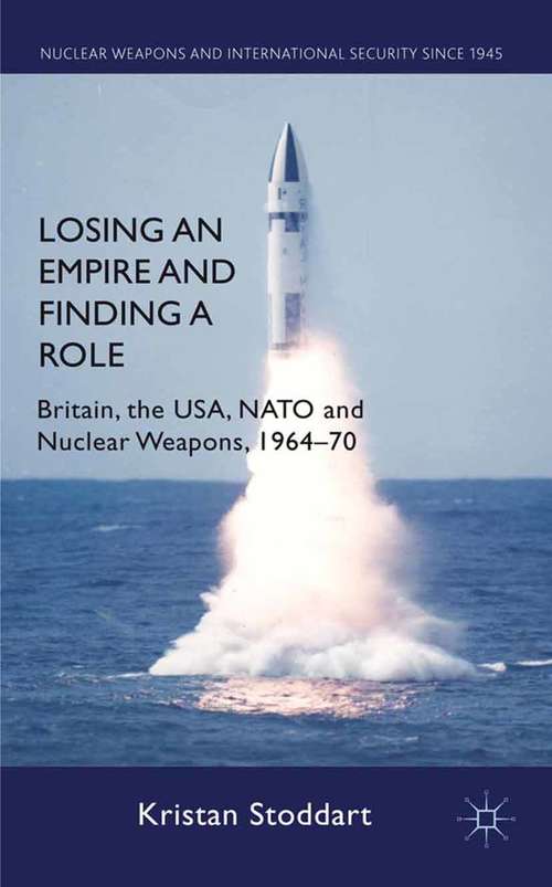 Book cover of Losing an Empire and Finding a Role: Britain, the USA, NATO and Nuclear Weapons, 1964-70 (2012) (Nuclear Weapons and International Security since 1945)