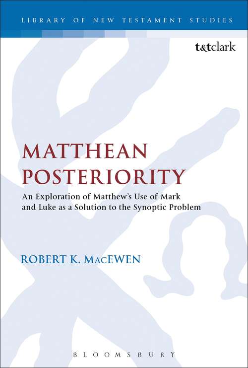 Book cover of Matthean Posteriority: An Exploration of Matthew's Use of Mark and Luke as a Solution to the Synoptic Problem (The Library of New Testament Studies #501)