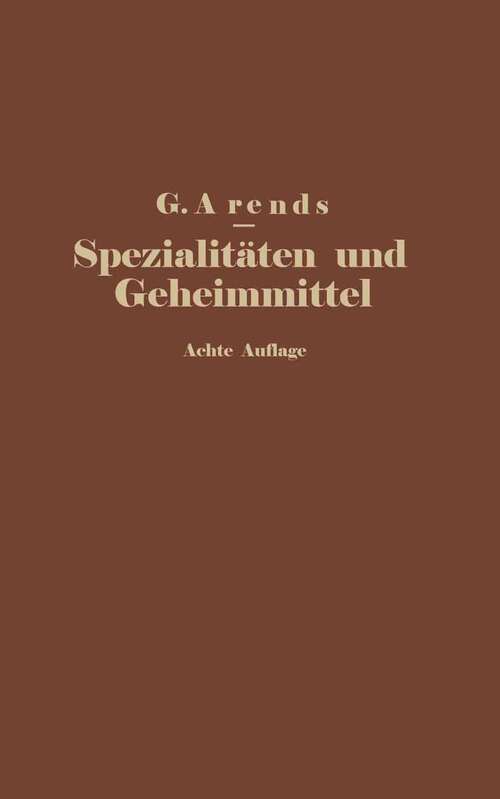 Book cover of Spezialitäten und Geheimmittel aus den Gebieten der Medizin, Technik Kosmetik und Nahrungsmittelindustrie: Ihre Herkunft und Zusammensetzung (8. Aufl. 1924)