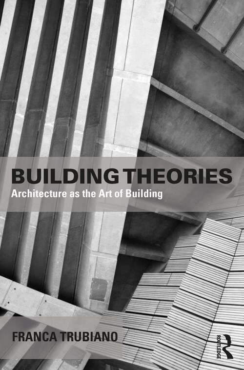 Book cover of Building Theories: Architecture as the Art of Building