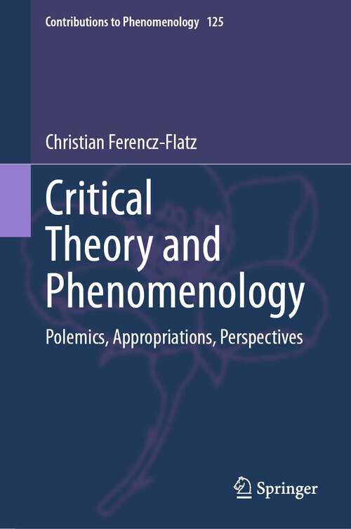 Book cover of Critical Theory and Phenomenology: Polemics, Appropriations, Perspectives (1st ed. 2023) (Contributions to Phenomenology #125)