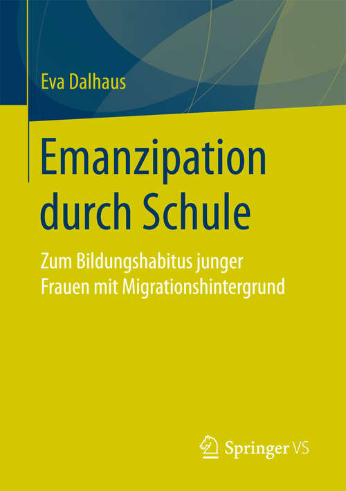 Book cover of Emanzipation durch Schule: Zum Bildungshabitus junger Frauen mit Migrationshintergrund