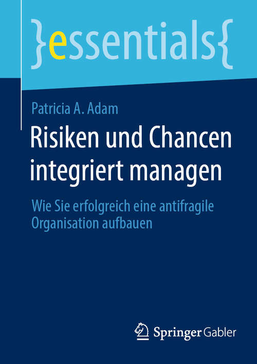 Book cover of Risiken und Chancen integriert managen: Wie Sie erfolgreich eine antifragile Organisation aufbauen (2024) (essentials)