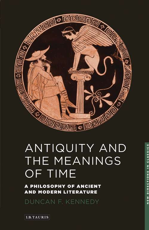 Book cover of Antiquity and the Meanings of Time: A Philosophy of Ancient and Modern Literature (New Directions in Classics: Vol. 1)