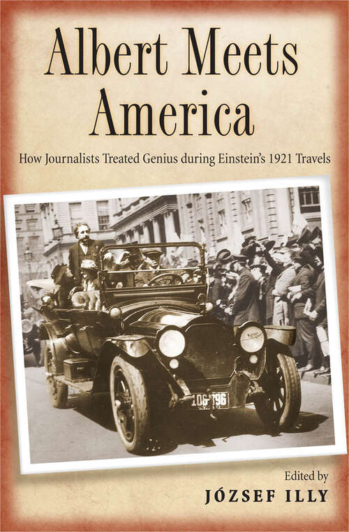 Book cover of Albert Meets America: How Journalists Treated Genius during Einstein's 1921 Travels