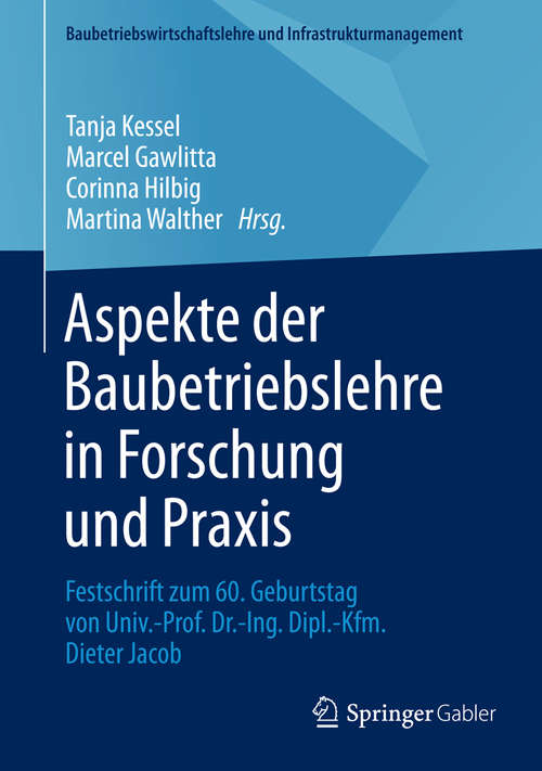 Book cover of Aspekte der Baubetriebslehre in Forschung und Praxis: Festschrift zum 60. Geburtstag von Univ.-Prof. Dr.-Ing. Dipl.-Kfm. Dieter Jacob (2015) (Baubetriebswirtschaftslehre und Infrastrukturmanagement)