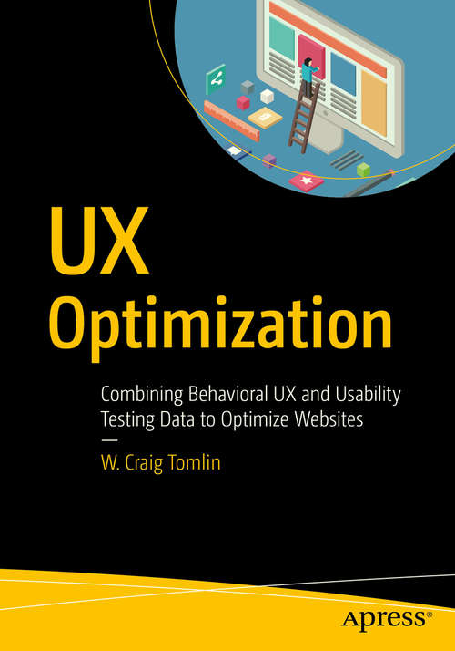 Book cover of UX Optimization: Combining Behavioral UX and Usability Testing Data to Optimize Websites (1st ed.)