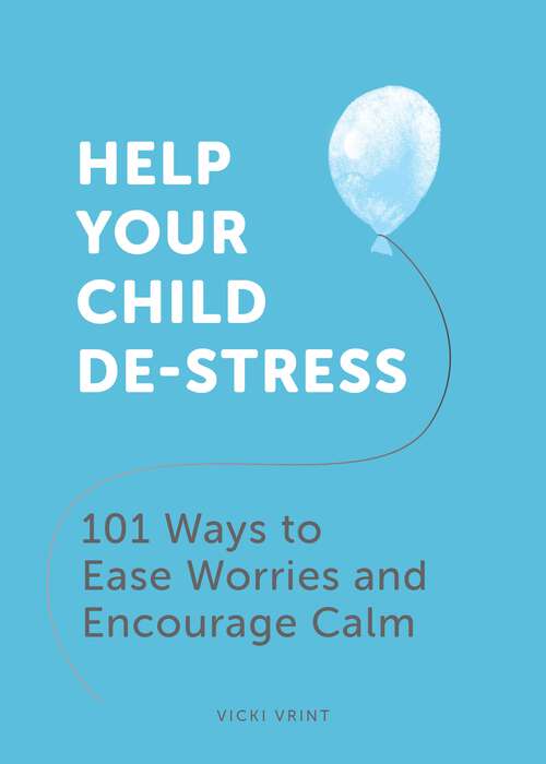 Book cover of Help Your Child De-Stress: 101 Ways to Ease Worries and Encourage Calm