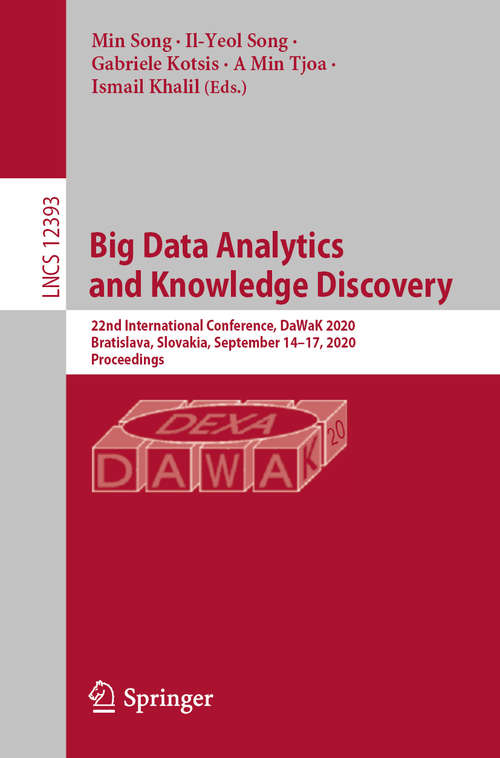 Book cover of Big Data Analytics and Knowledge Discovery: 22nd International Conference, DaWaK 2020, Bratislava, Slovakia, September 14–17, 2020, Proceedings (1st ed. 2020) (Lecture Notes in Computer Science #12393)