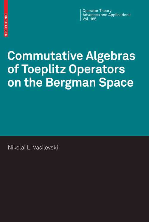 Book cover of Commutative Algebras of Toeplitz Operators on the Bergman Space (2008) (Operator Theory: Advances and Applications #185)