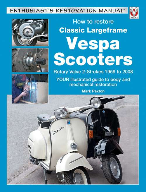 Book cover of How to Restore Classic Largeframe Vespa Scooters: Rotary Valve 2-Strokes 1959 to 2008 (Enthusiast's Restoration Manual)