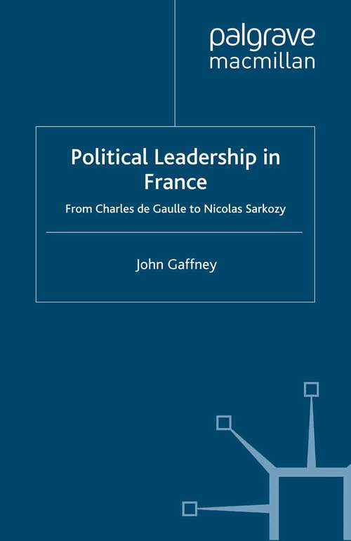 Book cover of Political Leadership in France: From Charles de Gaulle to Nicolas Sarkozy (2010) (French Politics, Society and Culture)