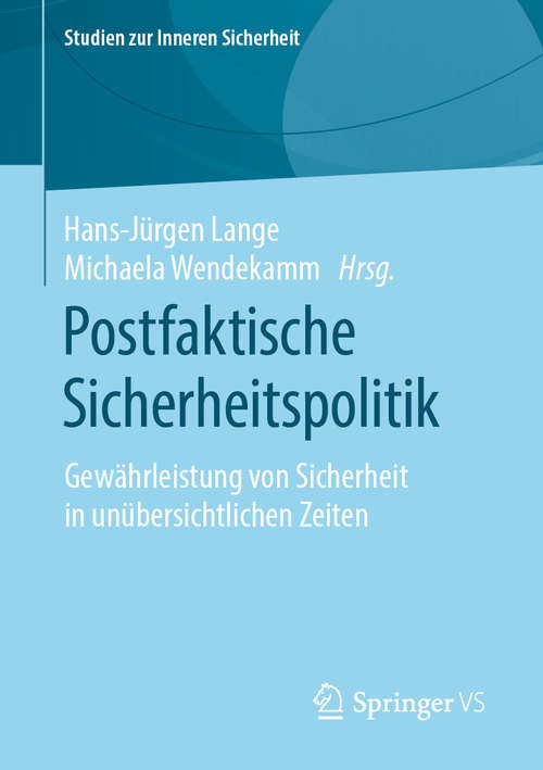 Book cover of Postfaktische Sicherheitspolitik: Gewährleistung von Sicherheit in unübersichtlichen Zeiten (1. Aufl. 2019) (Studien zur Inneren Sicherheit #23)