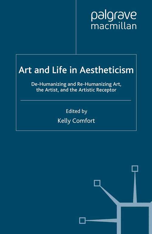 Book cover of Art and Life in Aestheticism: De-Humanizing and Re-Humanizing Art, the Artist and the Artistic Receptor (2008)