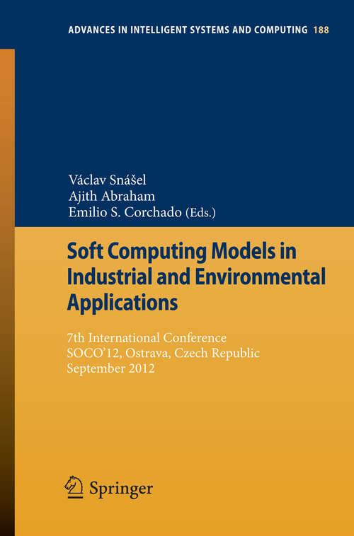 Book cover of Soft Computing Models in Industrial and Environmental Applications: 7th International Conference, SOCO’12,  Ostrava, Czech Republic, September 5th-7th, 2012 (2013) (Advances in Intelligent Systems and Computing #188)