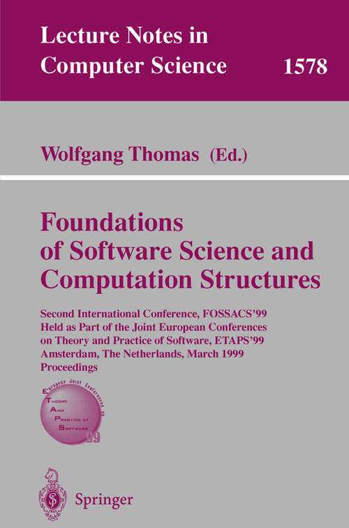 Book cover of Foundations of Software Science and Computation Structures: Second International Conference, FOSSACS'99, Held as Part of the Joint European Conferences on Theory and Practice of Software, ETAPS'99, Amsterdam, The Netherlands, March 22-28, 1999, Proceedings (1999) (Lecture Notes in Computer Science #1578)