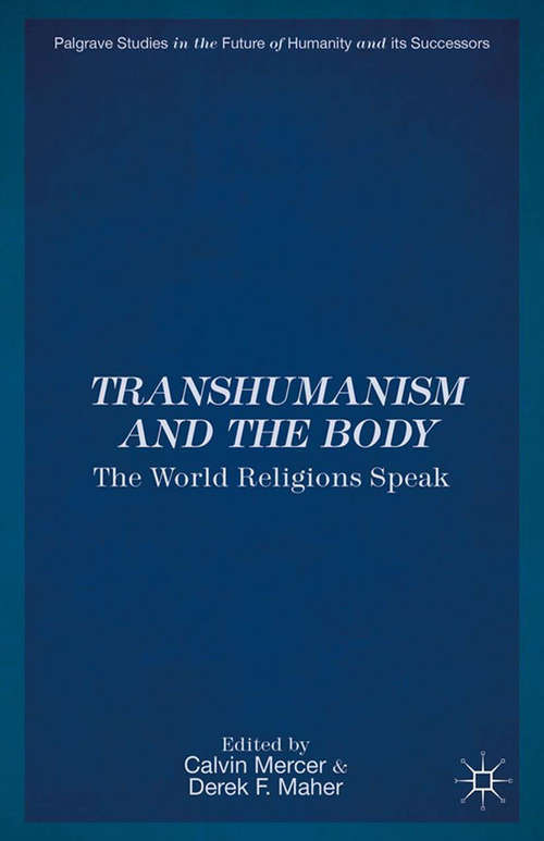 Book cover of Transhumanism and the Body: The World Religions Speak (2014) (Palgrave Studies in the Future of Humanity and its Successors)