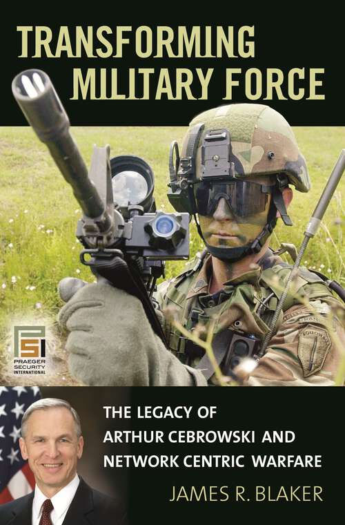 Book cover of Transforming Military Force: The Legacy of Arthur Cebrowski and Network Centric Warfare (Praeger Security International)