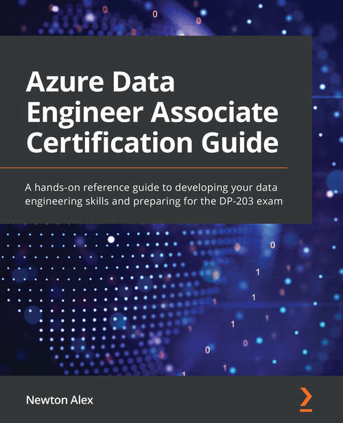 Book cover of Azure Data Engineer Associate Certification Guide: A Hands-on Reference Guide To Developing Your Data Engineering Skills And Preparing For The Dp-203 Exam (pdf)