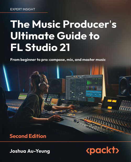 Book cover of The Music Producer's Ultimate Guide To Fl Studio 21: From Beginner To Pro: Compose, Mix, And Master Music