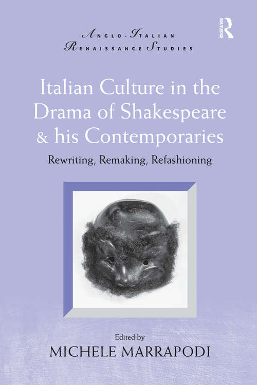 Book cover of Italian Culture in the Drama of Shakespeare and His Contemporaries: Rewriting, Remaking, Refashioning (Anglo-Italian Renaissance Studies)