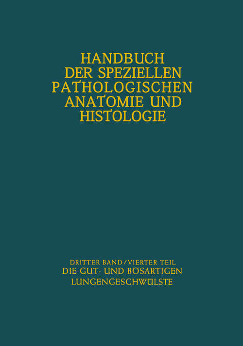 Book cover of Atmungswege und Lungen: Vierter Teil Die Gut- und Bösartigen Lungengeschwülste (1969) (Handbuch der speziellen pathologischen Anatomie und Histologie: 3 / 4)