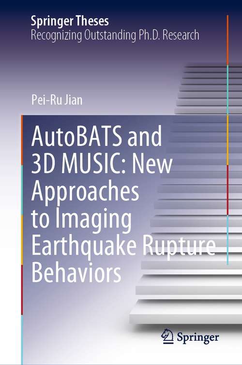 Book cover of AutoBATS and 3D MUSIC: New Approaches to Imaging Earthquake Rupture Behaviors (1st ed. 2021) (Springer Theses)