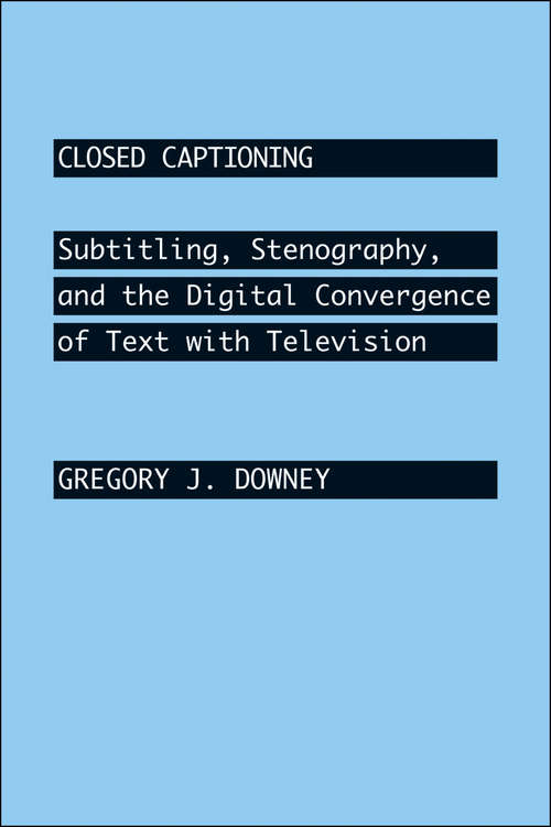 Book cover of Closed Captioning: Subtitling, Stenography, and the Digital Convergence of Text with Television (Johns Hopkins Studies in the History of Technology)