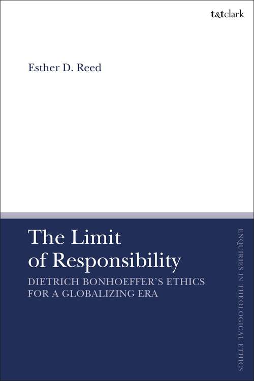 Book cover of The Limit of Responsibility: Dietrich Bonhoeffer's Ethics for a Globalizing Era (T&T Clark Enquiries in Theological Ethics)