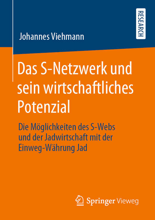 Book cover of Das S-Netzwerk und sein wirtschaftliches Potenzial: Die Möglichkeiten des S-Webs und der Jadwirtschaft mit der Einweg-Währung Jad (1. Aufl. 2020)