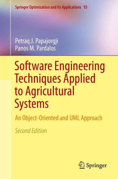 Book cover of Software Engineering Techniques Applied to Agricultural Systems: An Object-Oriented and UML Approach (2nd ed. 2014) (Springer Optimization and Its Applications #93)