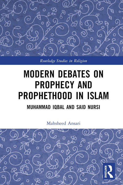 Book cover of Modern Debates on Prophecy and Prophethood in Islam: Muhammad Iqbal and Said Nursi (Routledge Studies in Religion)